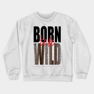 Born to be Wild - Classic Collection Crewneck Sweatshirt